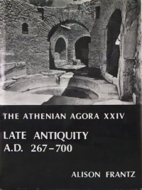 cover of the book Late Antiquity: A.D. 267-700 (Athenian Agora 24)