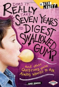 cover of the book Does It Really Take Seven Years to Digest Swallowed Gum?: And Other Questions You've Always Wanted to Ask (Is That a Fact?)