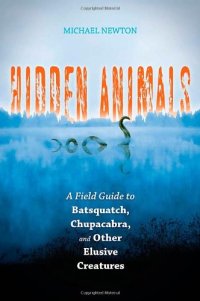 cover of the book Hidden Animals: A Field Guide to Batsquatch, Chupacabra, and Other Elusive Creatures