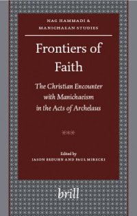 cover of the book Frontiers of Faith: The Christian Encounter with Manichaeism in the Acts of Archelaus (Nag Hammadi and Manichaean Studies)