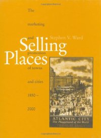 cover of the book Selling Places: The Marketing and Promotion of Towns and Cities, 1850-2000 (Studies in History, Planning and the Environment, 23)