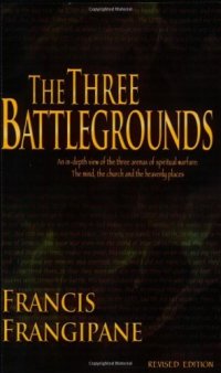 cover of the book The Three Battlegrounds: An In-Depth View of the Three Arenas of Spiritual Warfare: The Mind, the Church and the Heavenly Places