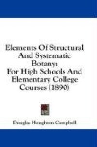 cover of the book Elements Of Structural And Systematic Botany: For High Schools And Elementary College Courses (1890)