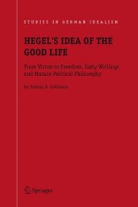 cover of the book Hegel's Idea of the Good Life: From Virtue to Freedom, Early Writings and Mature Political Philosophy (Studies in German Idealism)