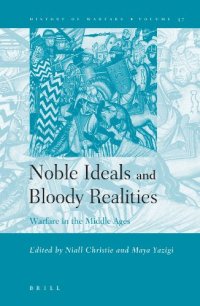 cover of the book Noble Ideals and Bloody Realities: Warfare in the Middle Ages (History of Warfare, Vol. 37)