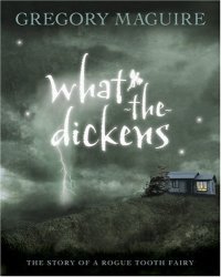 cover of the book What-the-Dickens: The Story of a Rogue Tooth Fairy