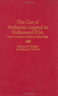 cover of the book The Use of Arthurian Legend in Hollywood Film: From Connecticut Yankees to Fisher Kings (Contributions to the Study of Popular Culture)