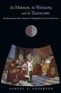 cover of the book The Mirror, the Window, and the Telescope: How Renaissance Linear Perspective Changed Our Vision of the Universe