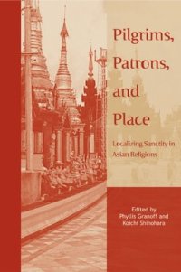 cover of the book Pilgrims, Patrons, and Place: Localizing Sanctity in Asian Religions (Asian Religions and Society Series)