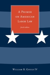 cover of the book A Primer on American Labor Law, 4th Edition