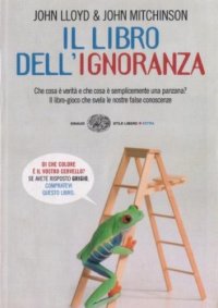 cover of the book Il libro dell'ignoranza. Che cosa è verità e che cosa è semplicemente una panzana? Il libro-gioco che svela le nostre false conoscenze