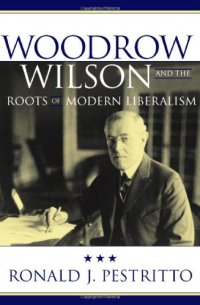 cover of the book Woodrow Wilson and the Roots of Modern Liberalism (American Intellectual Culture)