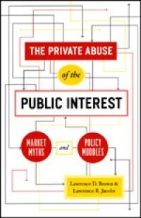 cover of the book The Private Abuse of the Public Interest: Market Myths and Policy Muddles (Chicago Studies in American Politics)