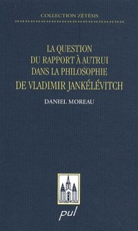 cover of the book La question du rapport a  autrui dans la philosophie de Vladimir Jankelevitvh (French Edition)