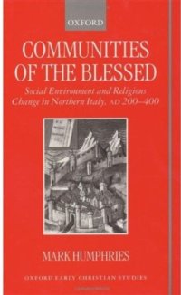 cover of the book Communities of the Blessed: Social Environment and Religious Change in Northern Italy, AD 200-400 (Oxford Early Christian Studies)