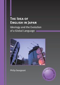 cover of the book The Idea of English in Japan: Ideology and the Evolution of a Global Language (Critical Language and Literacy Studies)