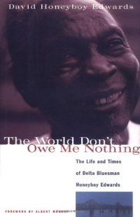 cover of the book The World Don't Owe Me Nothing: The Life and Times of Delta Bluesman Honeyboy Edwards