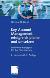 cover of the book Key Account Management erfolgreich planen und umsetzen: Mehrwert-Konzepte fur Ihre Top-Kunden. 2. Auflage