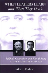 cover of the book When Leaders Learn and When They Don't: Mikhail Gorbachev and Kim Il Sung at the End of the Cold War (S U N Y Series in Global Politics)