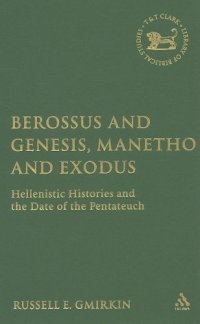 cover of the book Berossus and Genesis, Manetho and Exodus: Hellenistic Histories and the Date of the Pentateuch (The Library of Hebrew Bible Old Testament Studies)