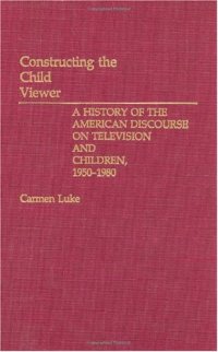 cover of the book Constructing the Child Viewer: A History of the American Discourse on Television and Children, 1950-1980