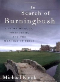 cover of the book In Search of Burningbush: A Story of Golf, Friendship and the Meaning of Irons