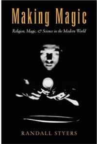 cover of the book Making Magic: Religion, Magic, and Science in the Modern World (Aar Reflection and Theory in the Study of Religion Series)