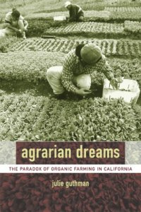 cover of the book Agrarian Dreams: The Paradox of Organic Farming in California (California Studies in Critical Human Geography, 11)