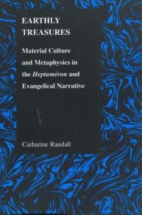 cover of the book Earthly Treasures: Material Culture and Metaphysics in the Heptameron and Evangelical Narrative (Purdue Studies in Romance Literatures)