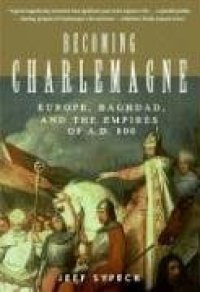 cover of the book Becoming Charlemagne: Europe, Baghdad, and the Empires of A.D. 800