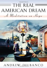 cover of the book The Real American Dream: A Meditation on Hope (The William E. Massey Sr. Lectures in the History of American Civilization)