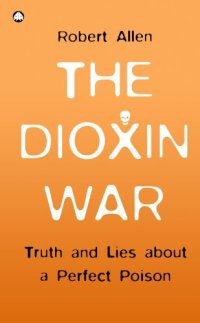 cover of the book The Dioxin War: Truth and Lies About a Perfect Poison