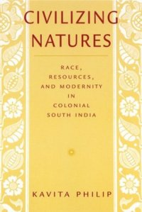 cover of the book Civilizing Natures: Race, Resources, and Modernity in Colonial South India