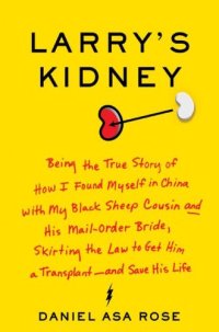 cover of the book Larry's Kidney: Being the True Story of How I Found Myself in China with My Black Sheep Cousin and His Mail-Order Bride, Skirting the Law to Get Him a Transplant--and Save His Life