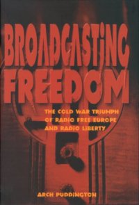 cover of the book Broadcasting Freedom: The Cold War Triumph of Radio Free Europe and Radio Liberty