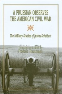 cover of the book A Prussian Observes the American Civil War: The Military Studies of Justus Scheibert (Shades of Blue and Gray Series)