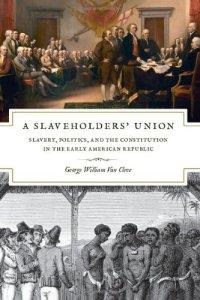 cover of the book A Slaveholders' Union: Slavery, Politics, and the Constitution in the Early American Republic