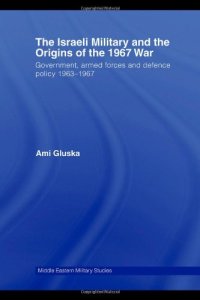 cover of the book The Israeli Military and the Origins of the 1967 War: Government, Armed Forces and Defence Policy 1963–67