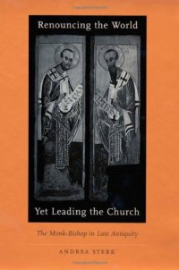 cover of the book Renouncing the World Yet Leading the Church: The Monk-Bishop in Late Antiquity