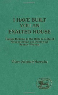 cover of the book I Have Built You an Exalted House: Temple Building in the Bible in the Light of Mesopotamian and North-West Semitic Writings (JSOT-ASOR Supplement Series 5)