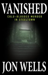 cover of the book Vanished: Cold-Blooded Murder in Steeltown