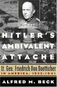 cover of the book Hitler's Ambivalent Attache: Lt. Gen. Friedrich Von Boetticher in America, 1933-1941