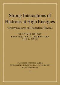 cover of the book Strong Interactions of Hadrons at High Energies: Gribov Lectures on Theoretical Physics (Cambridge Monographs on Particle Physics, Nuclear Physics and Cosmology)