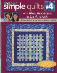 cover of the book Super Simple Quilts #4 with Alex Anderson & Liz Aneloski: 9 Applique Projects to Sew With or Without a Machine