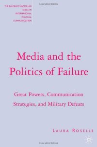 cover of the book Media and the Politics of Failure: Great Powers, Communication Strategies, and Military Defeats (The Palgrave Macmillan Series in Internatioal Political Communication)