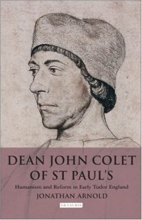 cover of the book Dean John Colet of St. Paul's: Humanism and Reform in Early Tudor England (International Library of Historical Studies, 49)