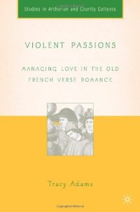 cover of the book Violent Passions: Managing Love in the Old French Verse Romance (Studies in Arthurian and Courtly Cultures)