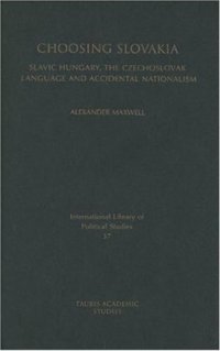 cover of the book Choosing Slovakia: Slavic Hungary, the Czechoslovak Language and Accidental Nationalism (International Library of Political Studies)