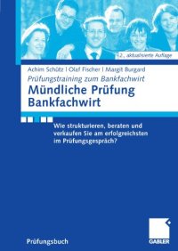 cover of the book Mündliche Prüfung Bankfachwirt: Wie strukturieren, beraten und verkaufen Sie am erfolgreichsten im Prüfungsgespräch?, 2. Auflage