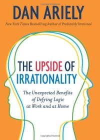 cover of the book The Upside of Irrationality: The Unexpected Benefits of Defying Logic at Work and at Home